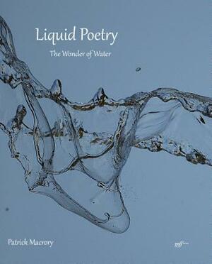 Liquid Poetry: The Wonder of Water by Patrick Macrory