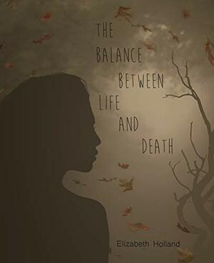 The Balance Between Life and Death by Elizabeth Holland