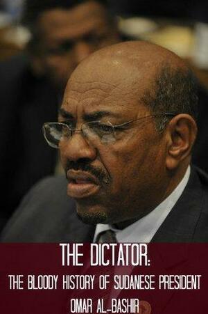 The Dictator: The Bloody History of Sudanese President Omar al-Bashir by William Webb