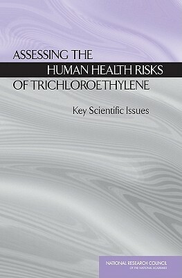 Assessing the Human Health Risks of Trichloroethylene: Key Scientific Issues by Division on Earth and Life Studies, Board on Environmental Studies and Toxic, National Research Council