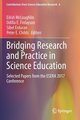 Bridging Research and Practice in Science Education: Selected Papers from the Esera 2017 Conference by 