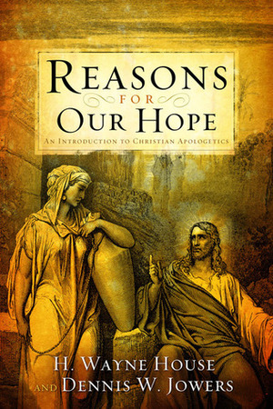 Reasons for Our Hope: An Introduction to Christian Apologetics by Dennis W. Jowers, H. Wayne House