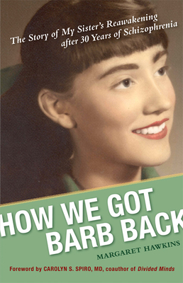 How We Got Barb Back: The Story of My Sister's Reawakening After 30 Years of Schizophrenia by Margaret Hawkins