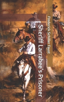 Sheriff Larrabee's Prisoner by Frederick Schiller Faust