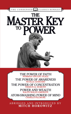 The Master Key to Power (Condensed Classics): The Power of Faith, the Power of Awareness, the Power of Concentration, Power and Wealth, Atom-Smashing by Mitch Horowitz