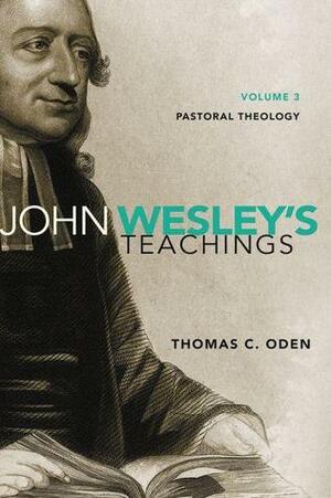 John Wesley's Teachings, Volume 3: Pastoral Theology by Thomas C. Oden