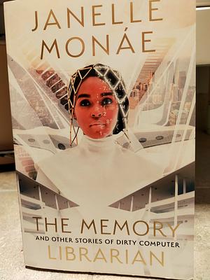 The Memory Librarian: And Other Stories of Dirty Computer by Janelle Monáe