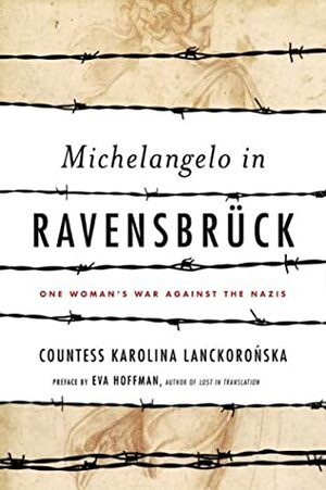 Michelangelo in Ravensbruck: One Woman's War Against the Nazis by Karolina Lanckoronska