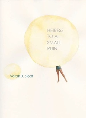 Heiress to a Small Ruin by Sarah J. Sloat