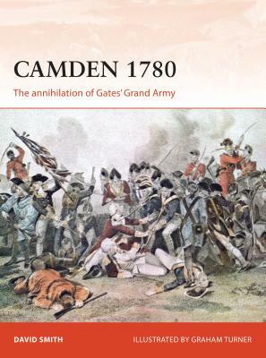 Camden 1780: The Annihilation of Gates' Grand Army by David Smith
