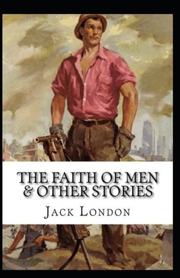 The Faith of Men & Other Stories illustrated by Jack London