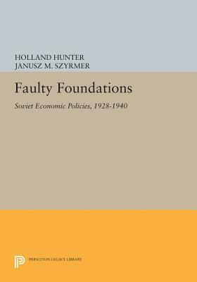 Faulty Foundations: Soviet Economic Policies, 1928-1940 by Holland Hunter, Janusz M. Szyrmer