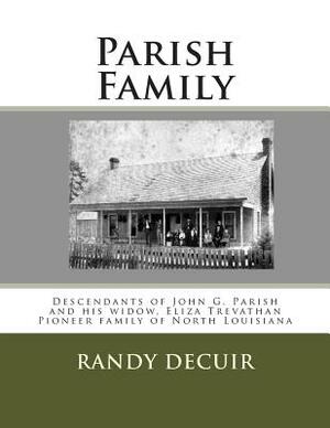 Parish Family: Descendants of John G. Parish and his widow, Eliza Trevathan Pioneer family of North Louisiana by Randy Decuir