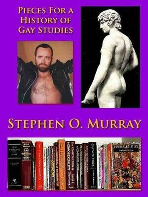 Pieces for a History of Gay Studies by Stephen O. Murray