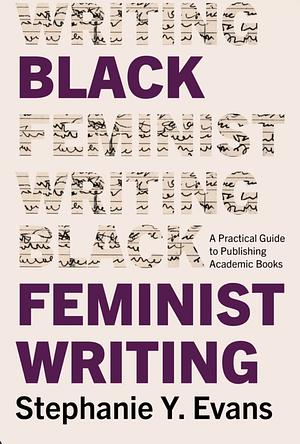 Black Feminist Writing: A Practical Guide to Publishing Academic Books by Stephanie Y. Evans