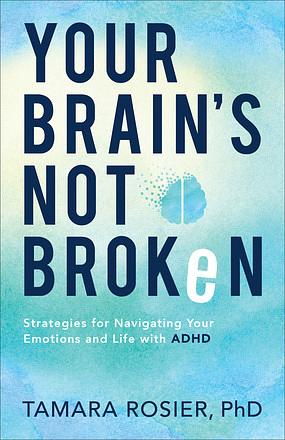 Your Brain's Not Broken: Strategies for Navigating Your Emotions and Life with ADHD by Tamara Rosier