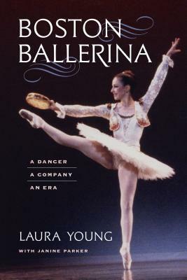 Boston Ballerina: A Dancer, a Company, an Era by Janine Parker, Laura Young