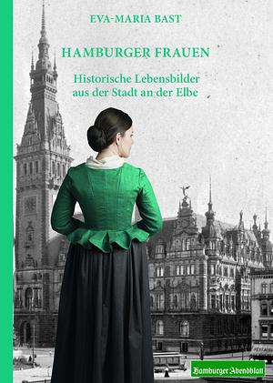 Hamburger Frauen: Historische Lebensbilder aus der Stadt an der Elbe by Eva-Maria Bast