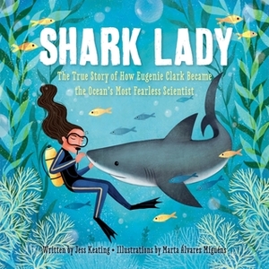 Shark Lady: The True Story of How Eugenie Clark Became the Ocean's Most Fearless Scientist by Jess Keating, Marta Álvarez Miguéns