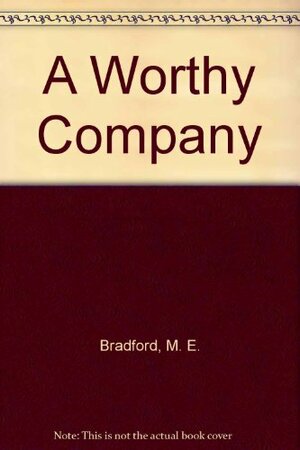 A Worthy Company: The Dramatic Story of the Men Who Founded Our Country by M.E. Bradford