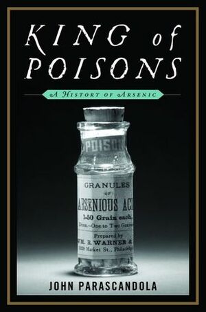 King of Poisons: A History of Arsenic by John Parascandola