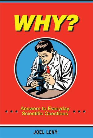 Why? Answers to Everyday Scientific Questions by Joel Levy