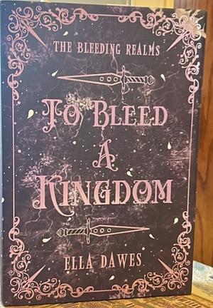 To Bleed A Kingdom by Ella Dawes