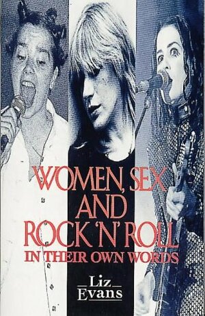 Women, Sex and Rock 'n' Roll: In Their Own Words by Liz Evans