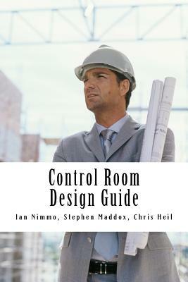 Control Room Design Guide by Stephen Maddox, Chris Heil, Ian Nimmo