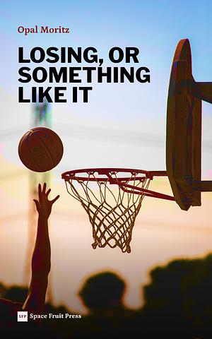 Losing, or Something Like It: A M/M Basketball Romance by Opal Moritz