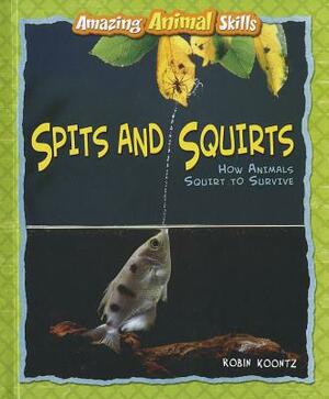 Spits and Squirts: How Animals Squirt to Survive by Robin Michal Koontz