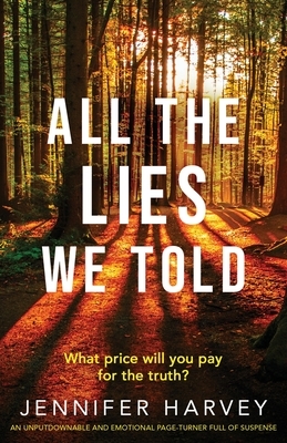 All the Lies We Told: An unputdownable and emotional page-turner full of suspense by Jennifer Harvey