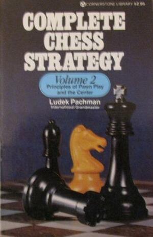 Complete Chess Strategy: Principles Of Pawn Play And The Center by Luděk Pachman