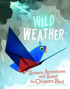 Wild Weather: Science Adventures with Sonny the Origami Bird by Thomas Kingsley Troupe