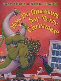How Do Dinosaurs Say Merry Christmas? by Jane Yolen, Mark Teague