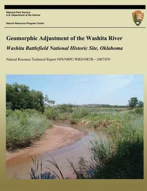 Geomorphic Adjustment of the Washita River: Washita Battlefield National Historic Site, Oklahoma by Richard A. Marston, Todd Halihan