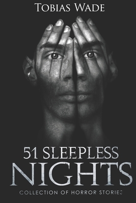 Horror Stories: 51 Sleepless Nights: Thriller short story collection about Demons, Undead, Paranormal, Psychopaths, Ghosts, Aliens, an by Tobias Wade