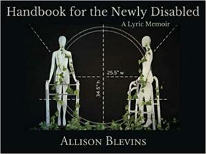 Handbook for the Newly Disabled, A Lyric Memoir by Allison Blevins