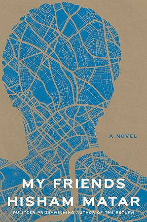 My Friends: A Novel by Hisham Matar