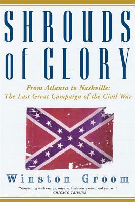 Shrouds of Glory: From Atlanta to Nashville: The Last Great Campaign of the Civil War by Winston Groom