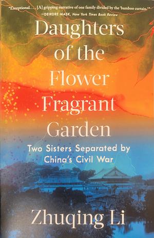 Daughters of the Flower Fragrant Garden: Two Sisters Separated by China's Civil War by Zhuqing Li