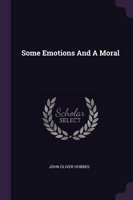 Some Emotions and a Moral by John Oliver Hobbes