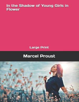 In the Shadow of Young Girls in Flower: Large Print by Marcel Proust