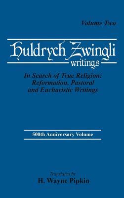 In Search of True Religion: Reformation, Pastoral, and Eucharistic Writings by Ulrich Zwingli