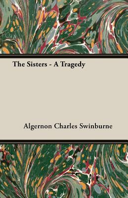 The Sisters - A Tragedy by Algernon Charles Swinburne