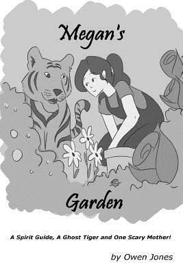 Megan's Garden: Spirit Guide, A Ghost Tiger and One Scary Mother! by Owen Jones