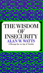 The Wisdom of Insecurity: A Message for an Age of Anxiety by Alan Watts