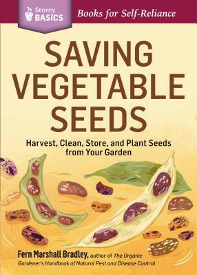 Saving Vegetable Seeds: Harvest, Clean, Store, and Plant Seeds from Your Garden by Fern Marshall Bradley