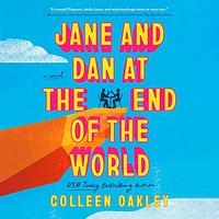 Jane and Dan at the End of the World by Colleen Oakley