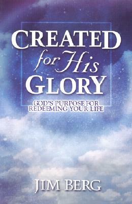 Created for His Glory: God's Purpose for Redeeming Your Life by Jim Berg